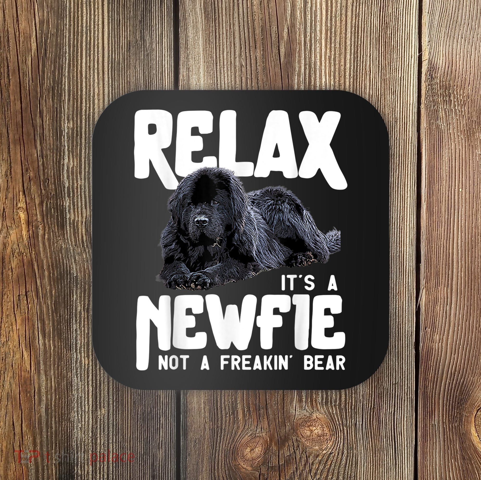 Relax ItS A Newfie Not A Freakin Bear Newfoundland Dog Coaster