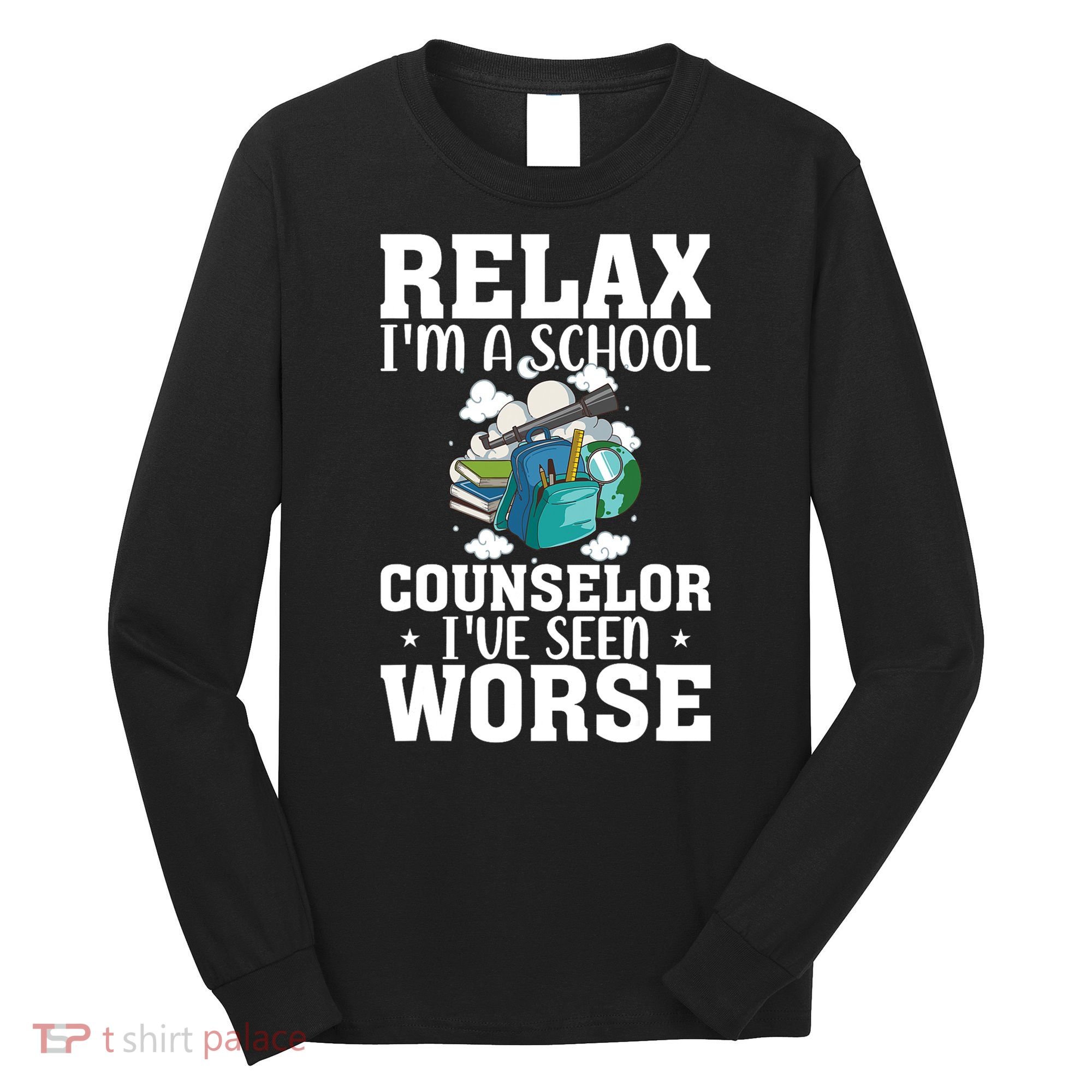 Relax Im A School Counselor Ive Seen Worse Counseling Long Sleeve Shirt