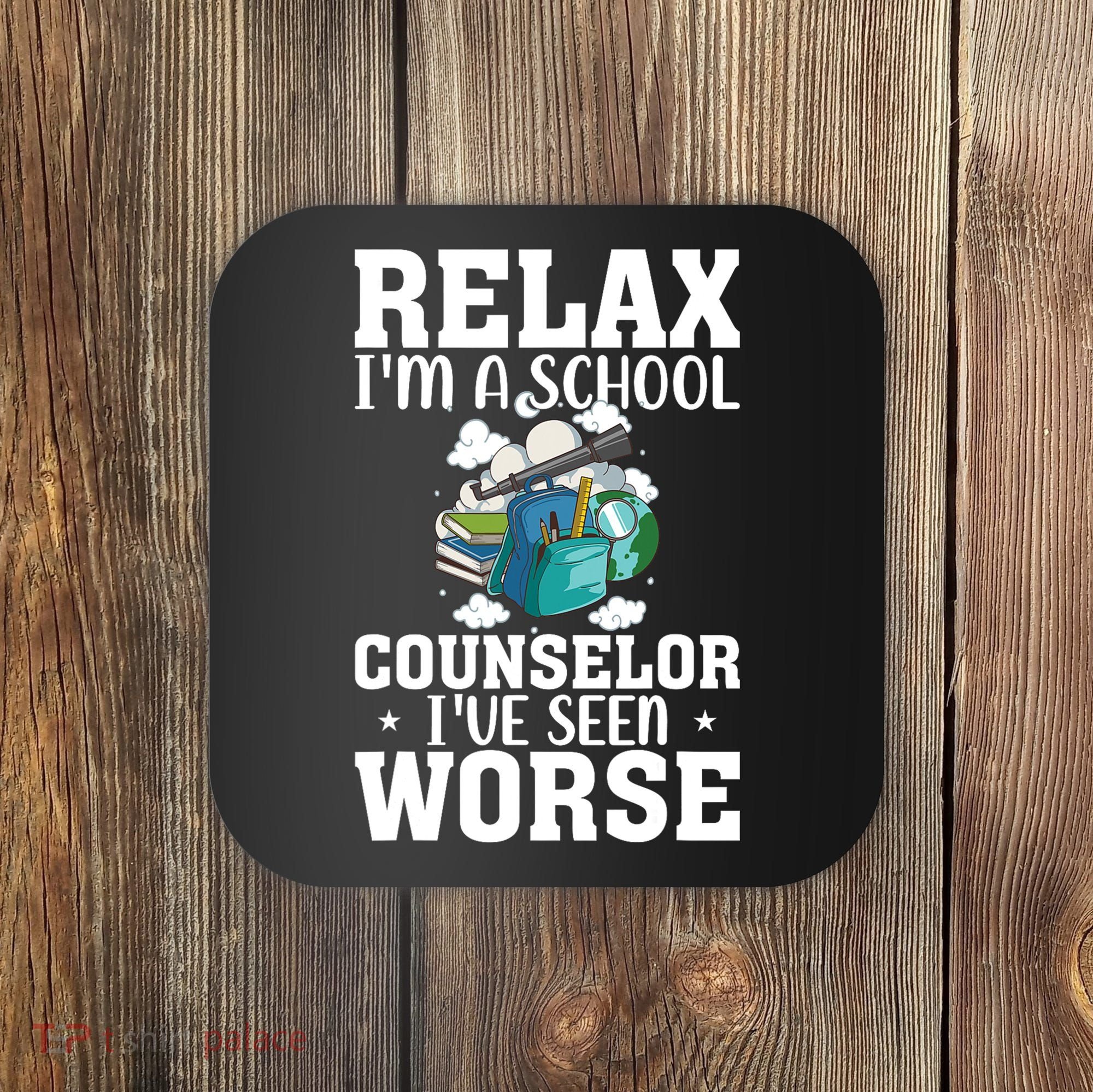Relax Im A School Counselor Ive Seen Worse Counseling Coaster
