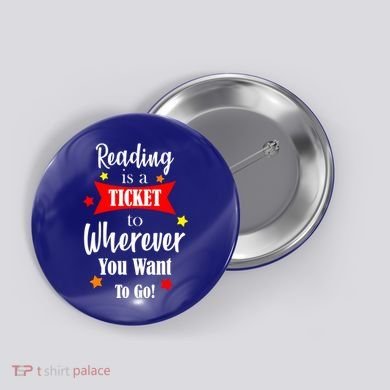 Reading Is A Ticket To Where Ever You Want To Go Button