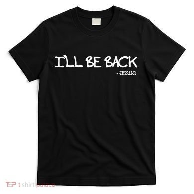 Religious I'll Be Back Jesus Funny Christian T-Shirt