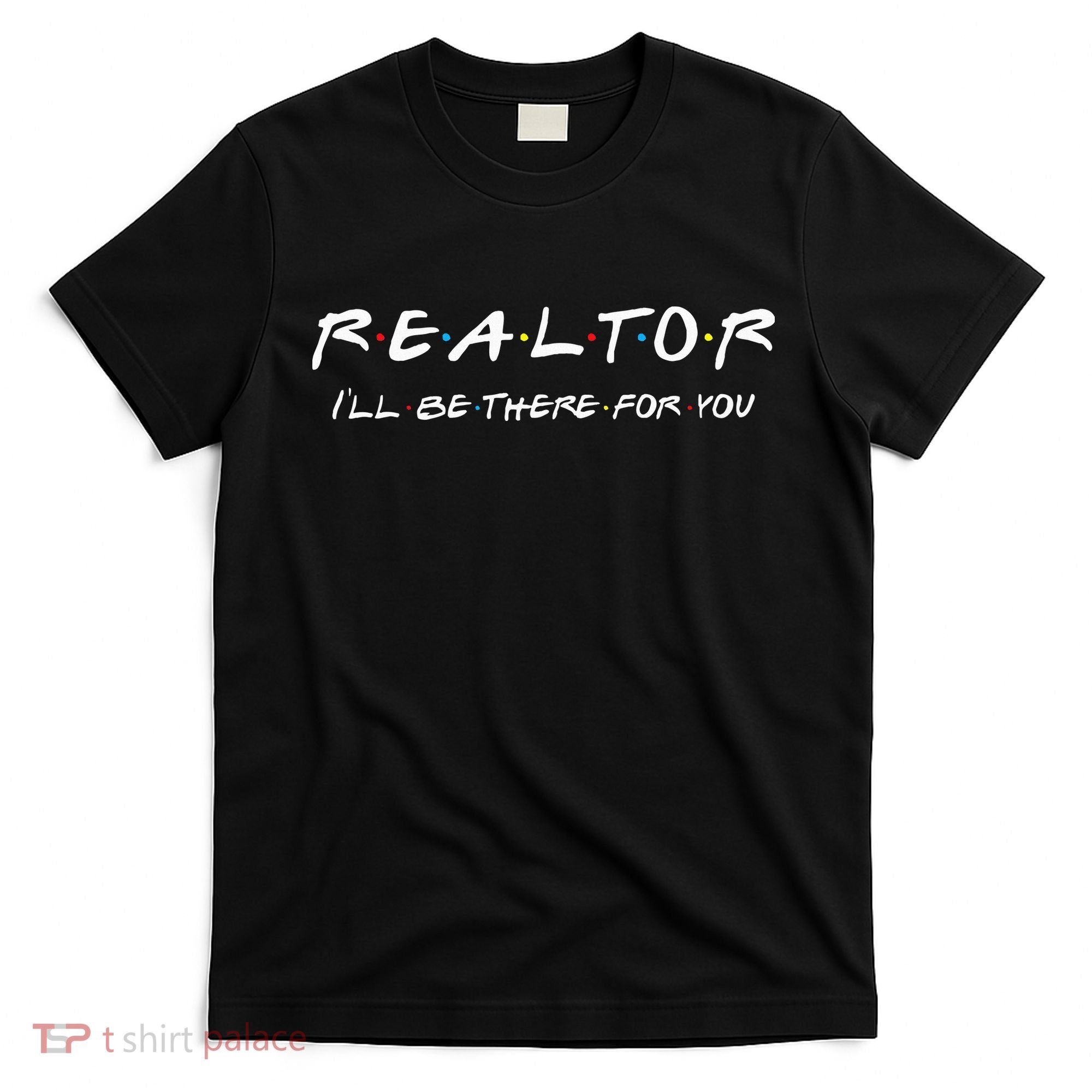 Realtor I'll be there for you Real Estate Agent Gift T-Shirt