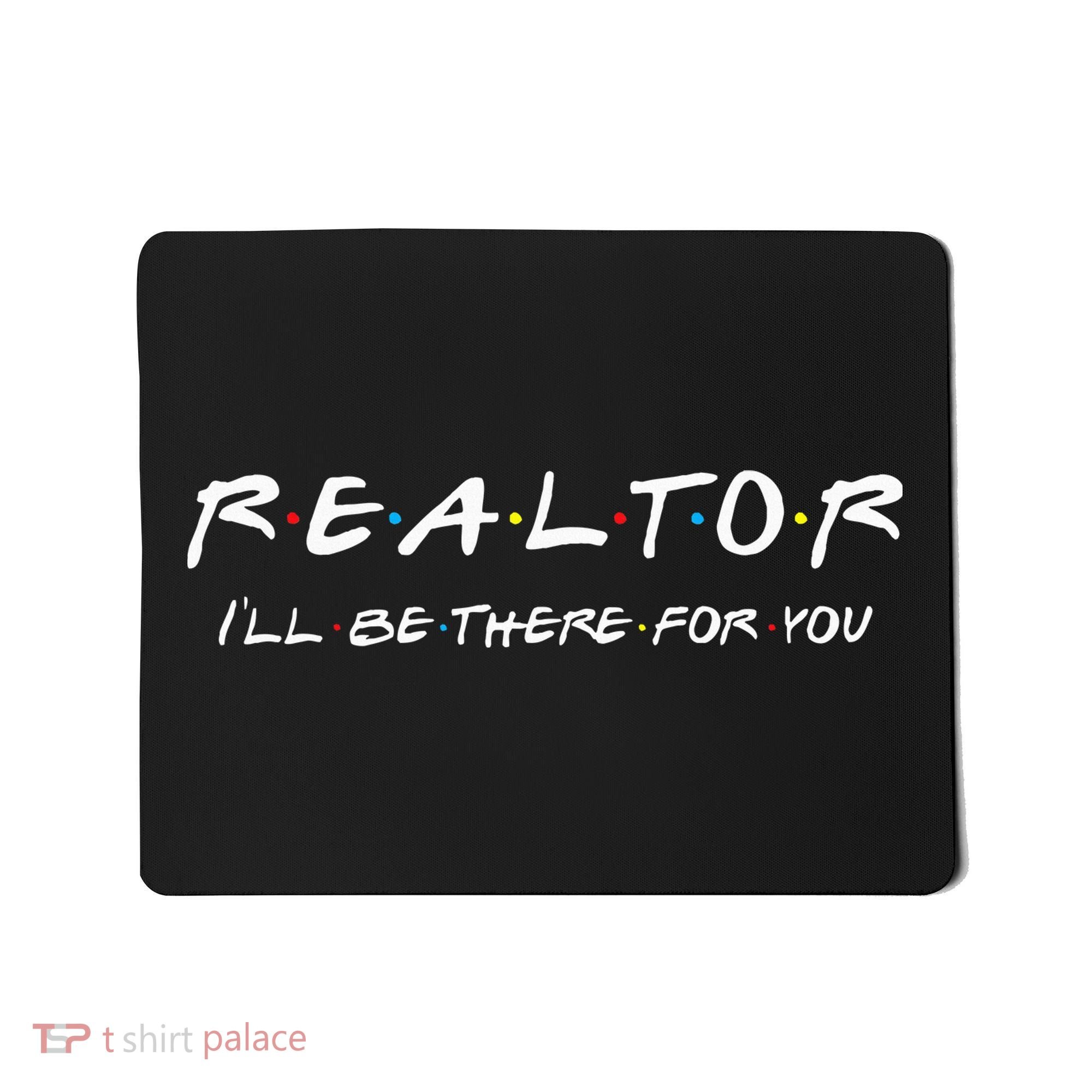 Realtor I'll be there for you Real Estate Agent Gift Mousepad