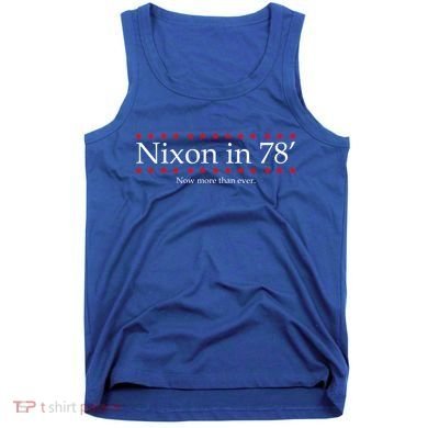 Richard Nixon in 78' 1978 Now More than Ever President Tank Top