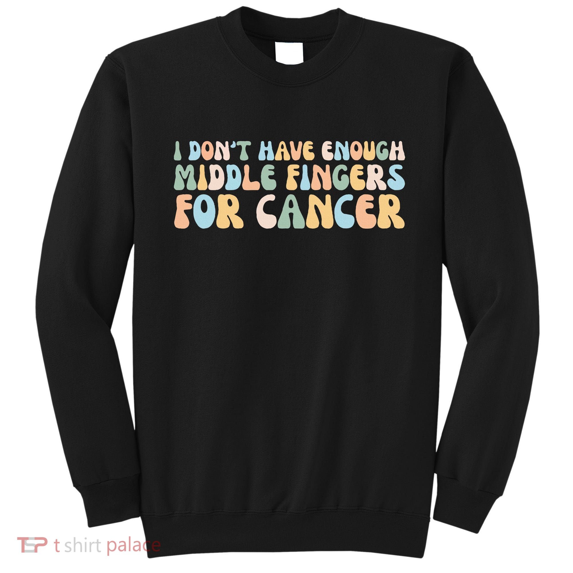 Retro I DonT Have Enough Middle Fingers For Cancer Sweatshirt
