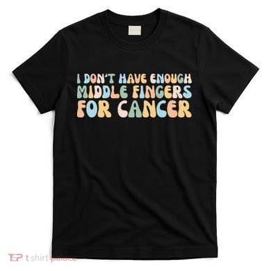 Retro I DonT Have Enough Middle Fingers For Cancer T-Shirt