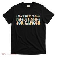 Retro I DonT Have Enough Middle Fingers For Cancer T-Shirt thumb 0