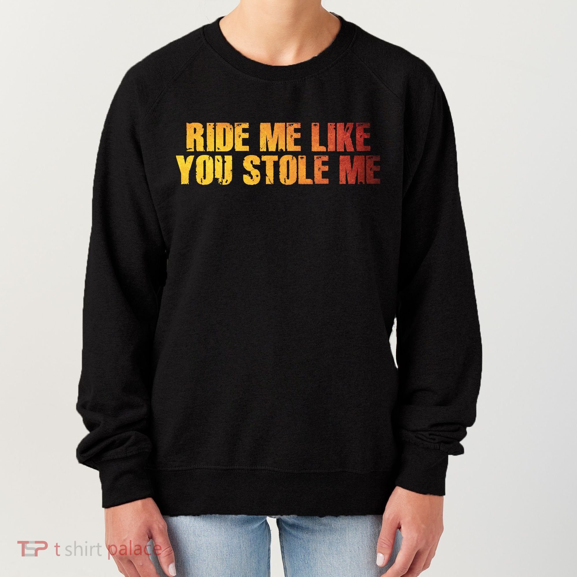 Ride Me Like You Stole Me Women's Sweatshirt