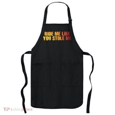 Ride Me Like You Stole Me Apron