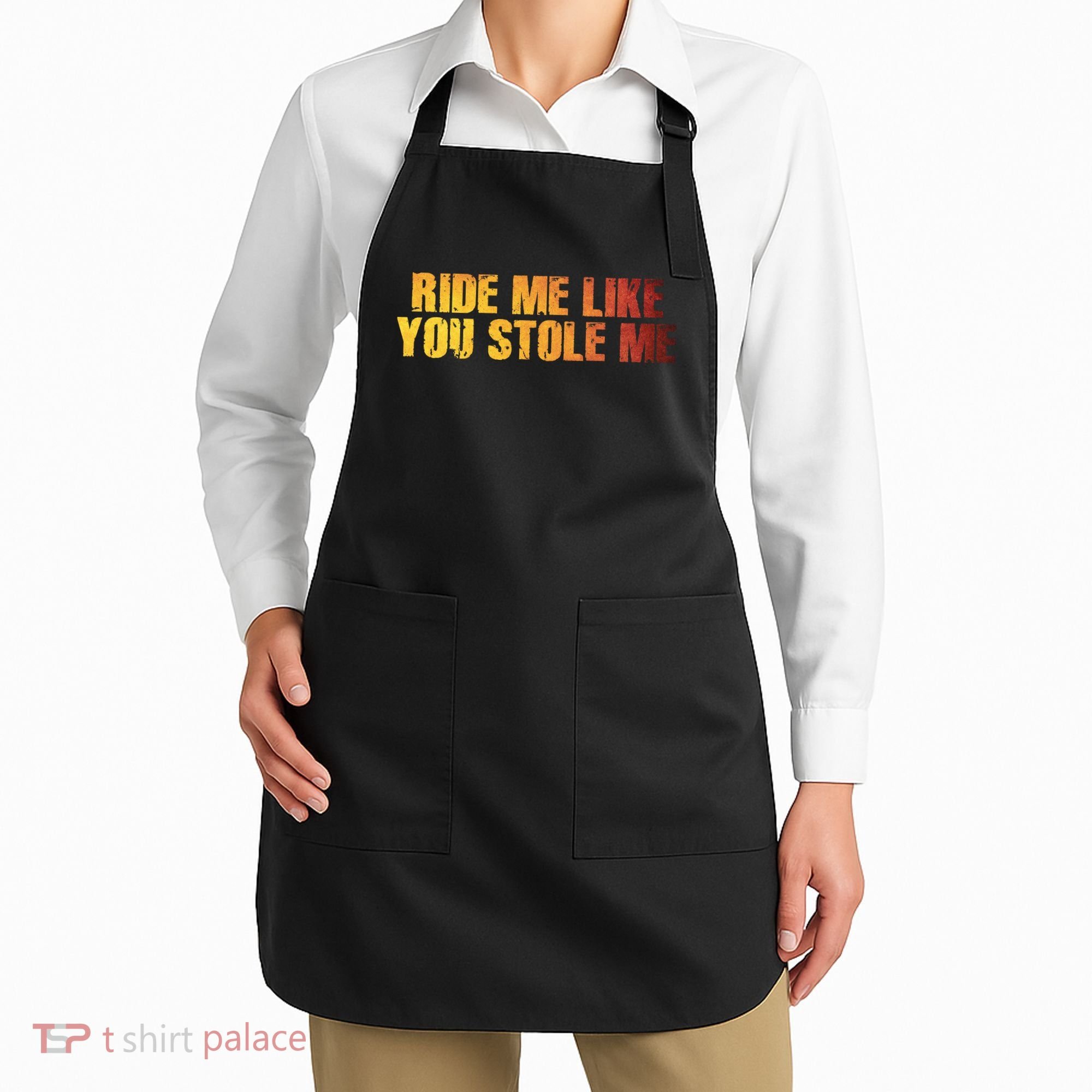 Ride Me Like You Stole Me Apron