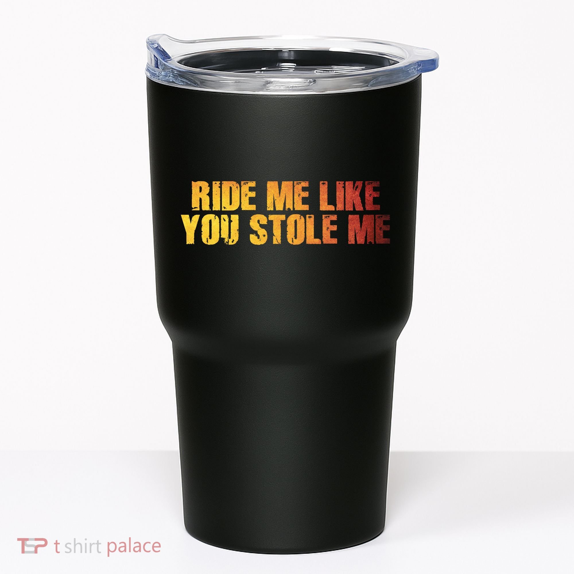 Ride Me Like You Stole Me Tumbler