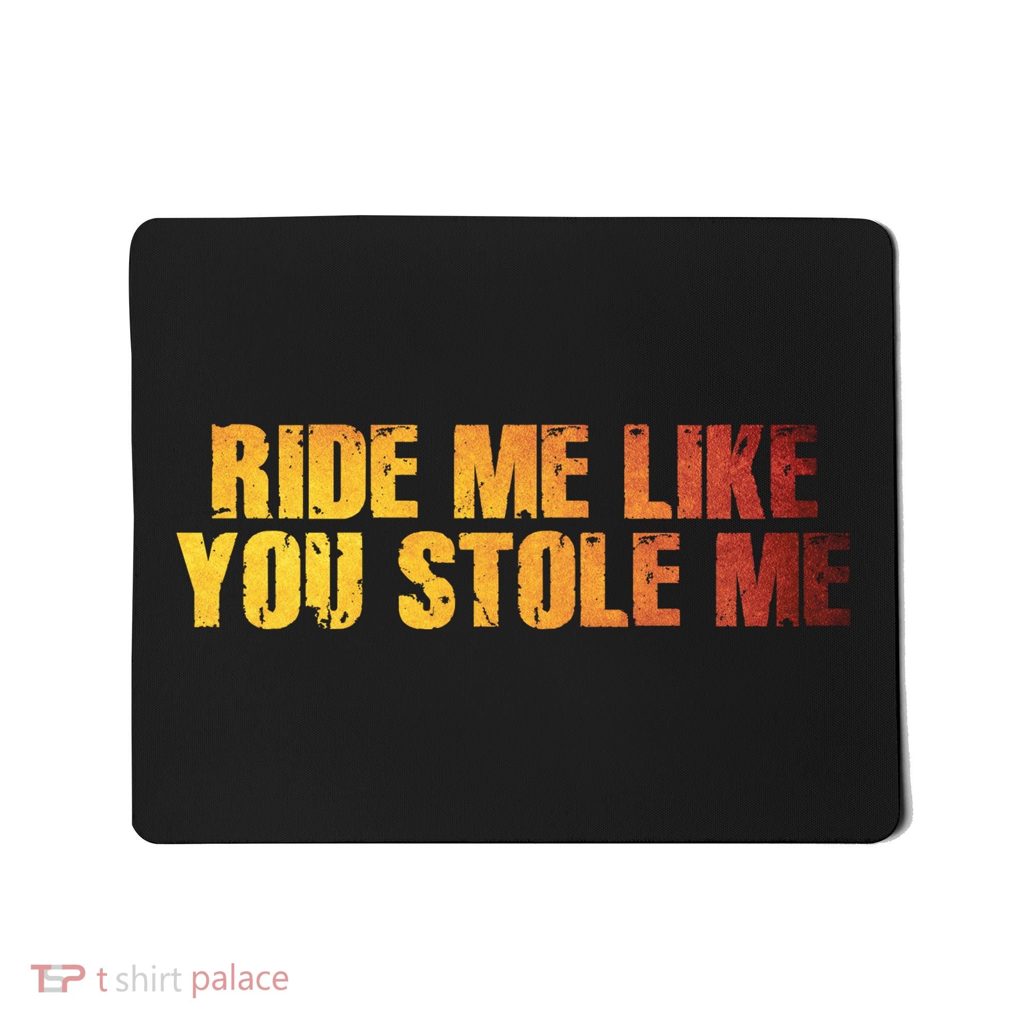 Ride Me Like You Stole Me Mousepad