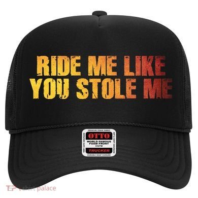 Ride Me Like You Stole Me Hat