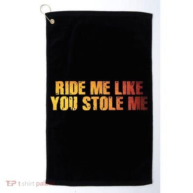 Ride Me Like You Stole Me Golf Towel