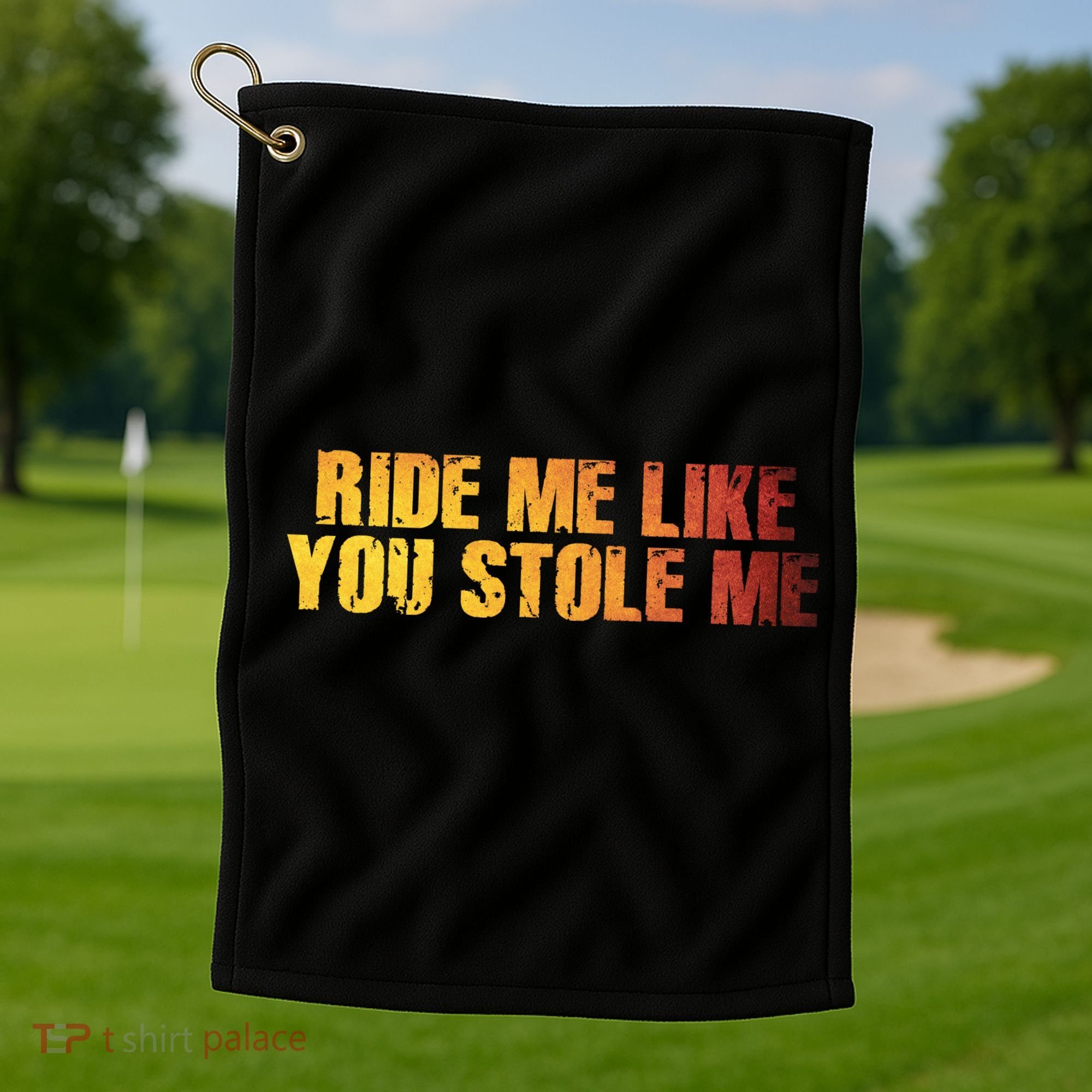 Ride Me Like You Stole Me Golf Towel