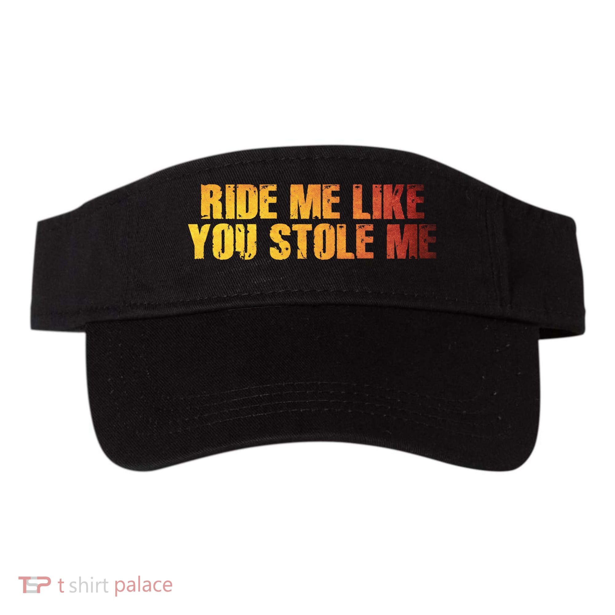Ride Me Like You Stole Me Visor