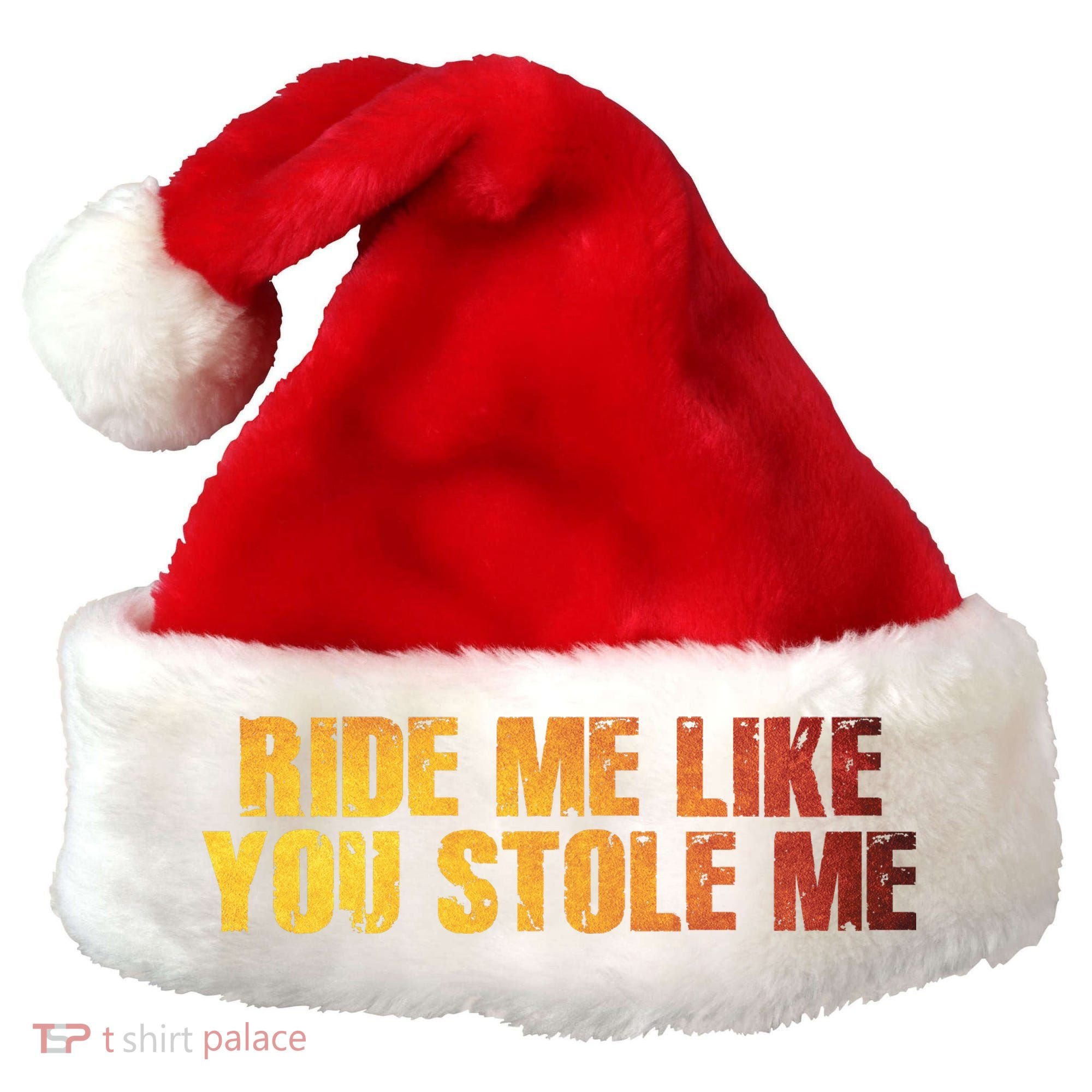 Ride Me Like You Stole Me Santa Hat