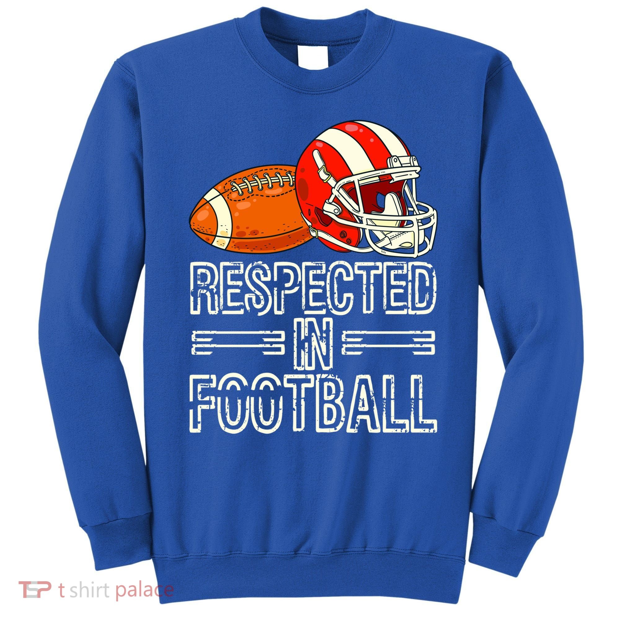 Respected In Football Football Gift Sweatshirt