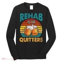 Rehab Is For Quitters Funny Rehabilition Wine Beer Lovers Long Sleeve Shirt thumb 0