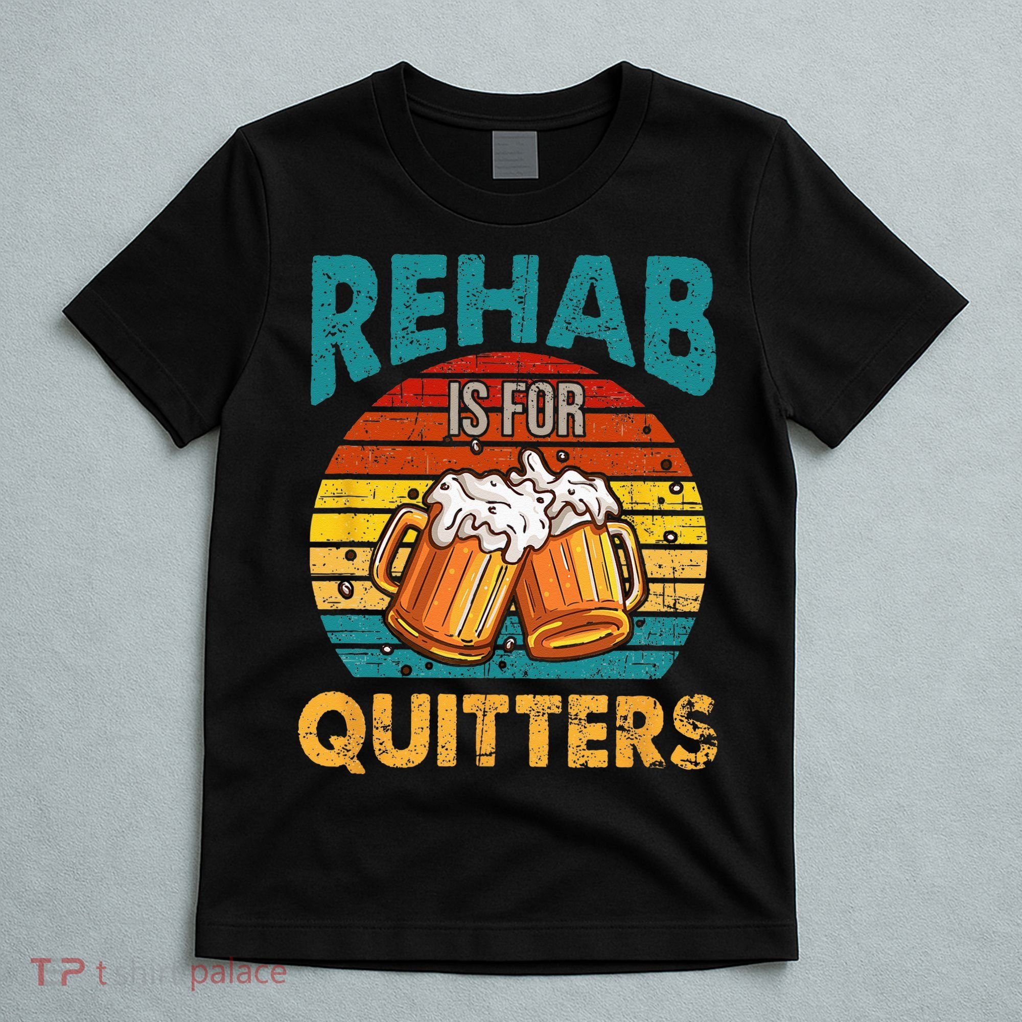 Rehab Is For Quitters Funny Rehabilition Wine Beer Lovers T-Shirt
