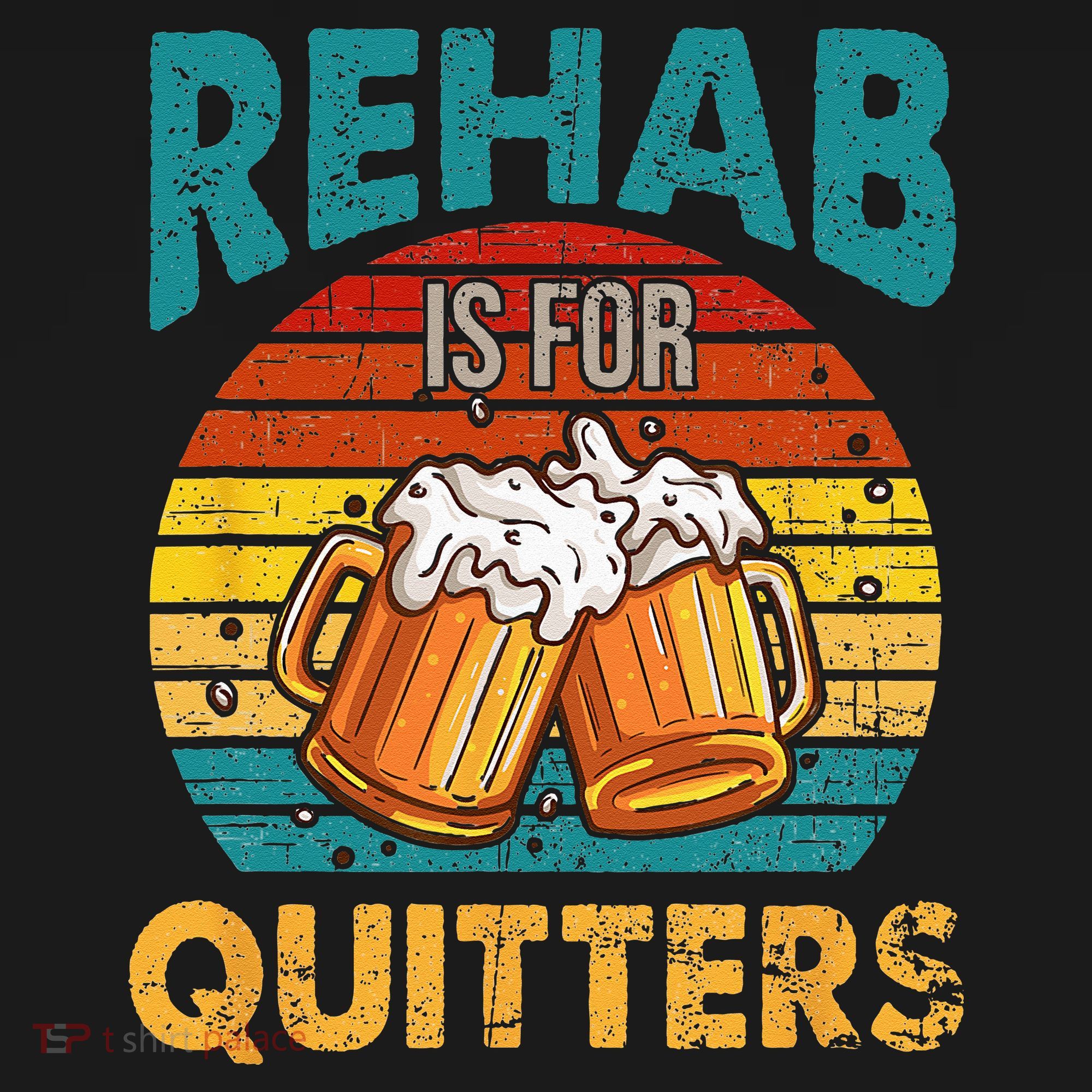 Rehab Is For Quitters Funny Rehabilition Wine Beer Lovers T-Shirt