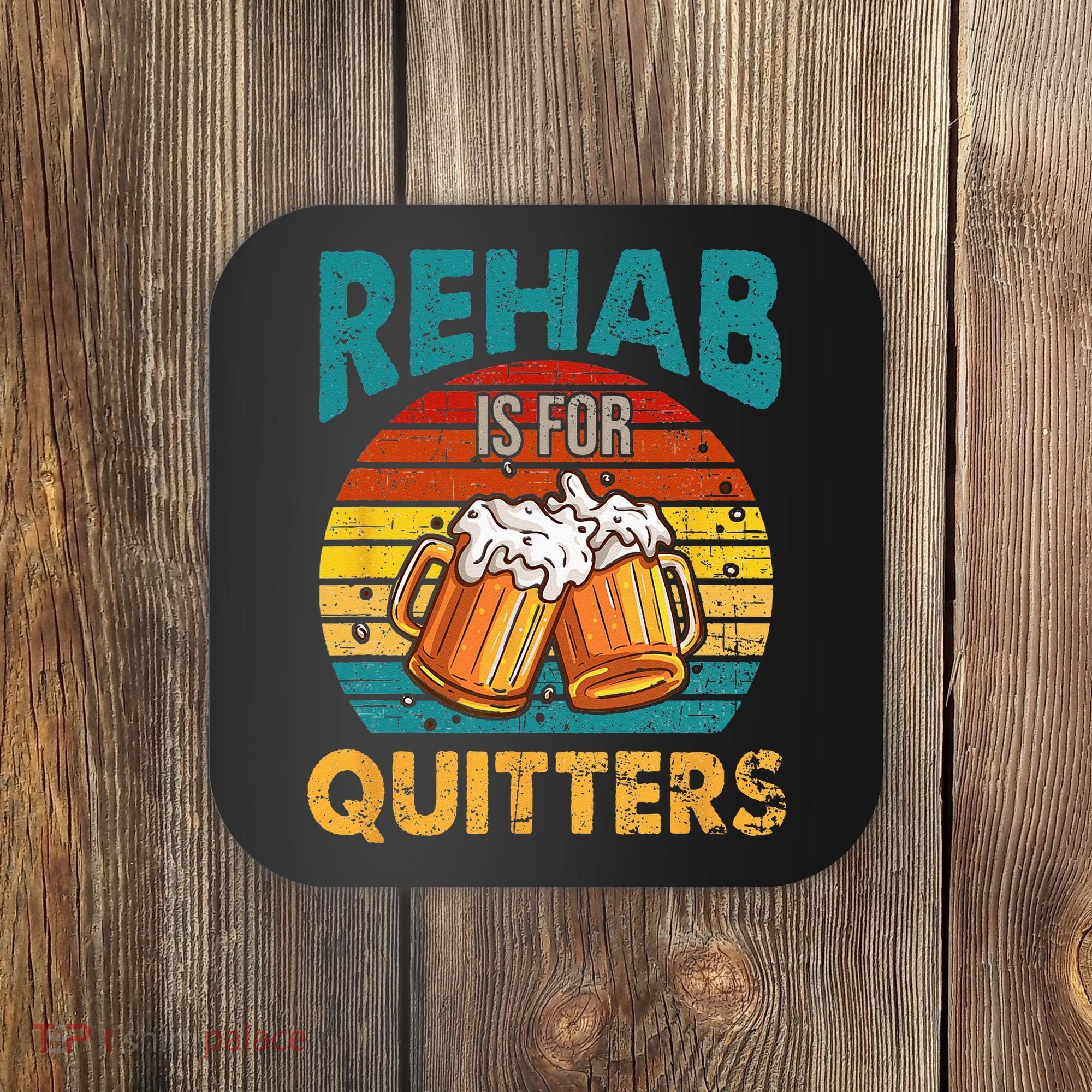 Rehab Is For Quitters Funny Rehabilition Wine Beer Lovers Coaster
