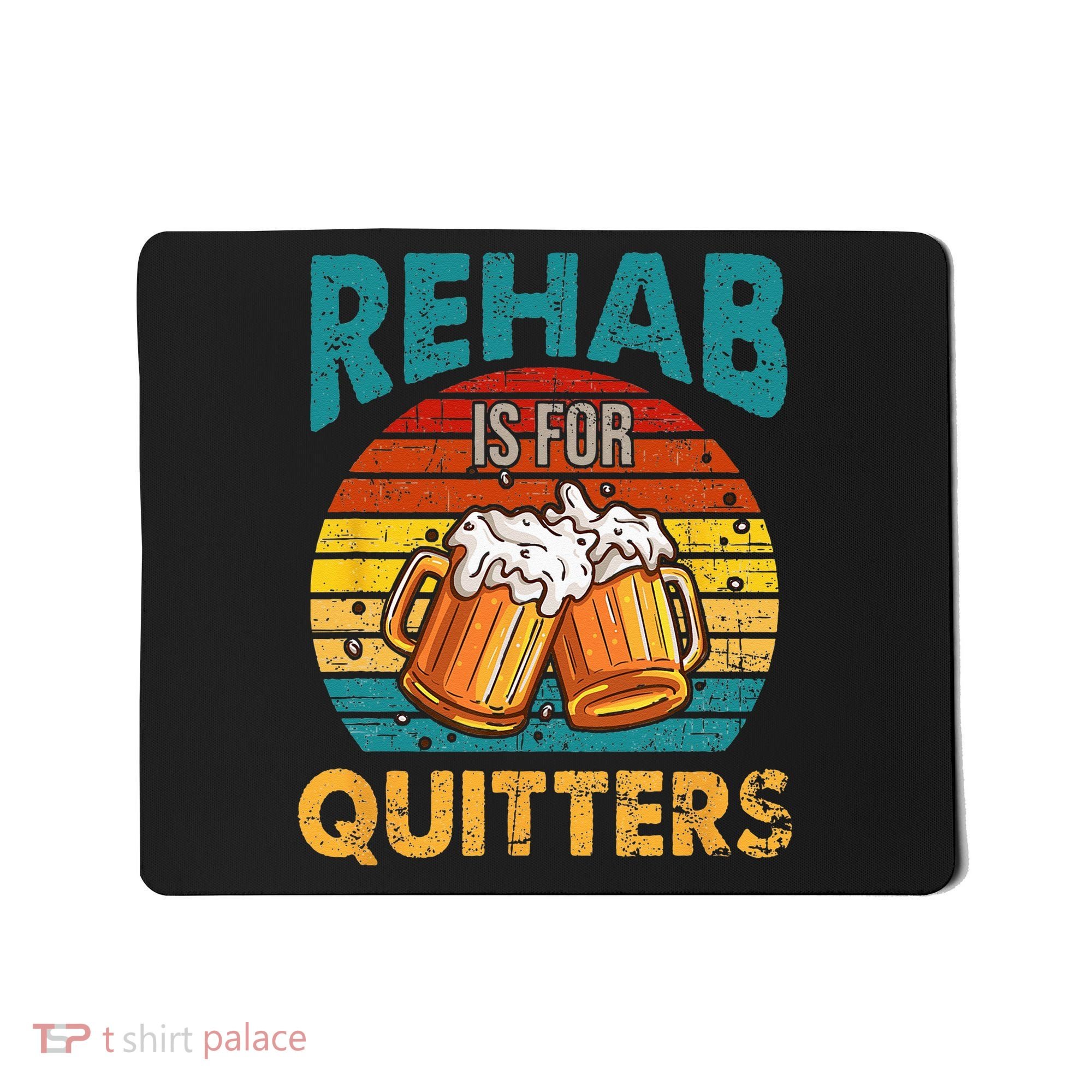 Rehab Is For Quitters Funny Rehabilition Wine Beer Lovers Mousepad