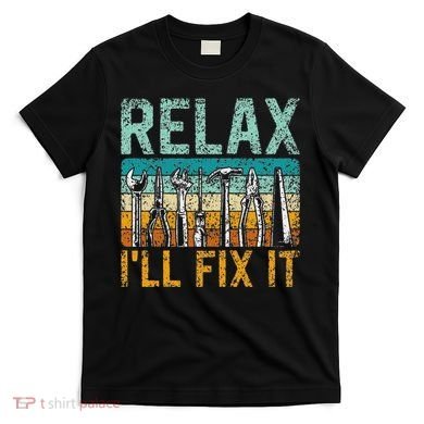 Relax ILl Fix It Handyman Fixing Repair Mr Fix It T-Shirt