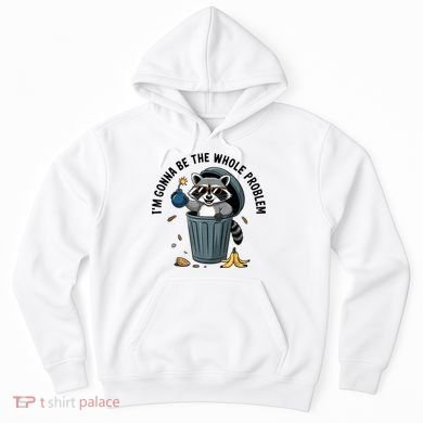 Raccoon I'm Gonna Be The Whole Problem  Hoodie