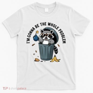 Raccoon I'm Gonna Be The Whole Problem  T-Shirt
