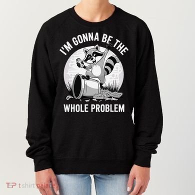 Raccoon Im Gonna Be The Whole Problem Women's Sweatshirt