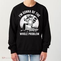Raccoon Im Gonna Be The Whole Problem Women's Sweatshirt thumb 0