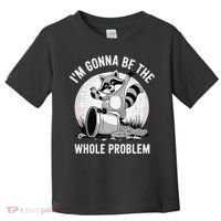 Raccoon Im Gonna Be The Whole Problem Toddler T-Shirt thumb 0
