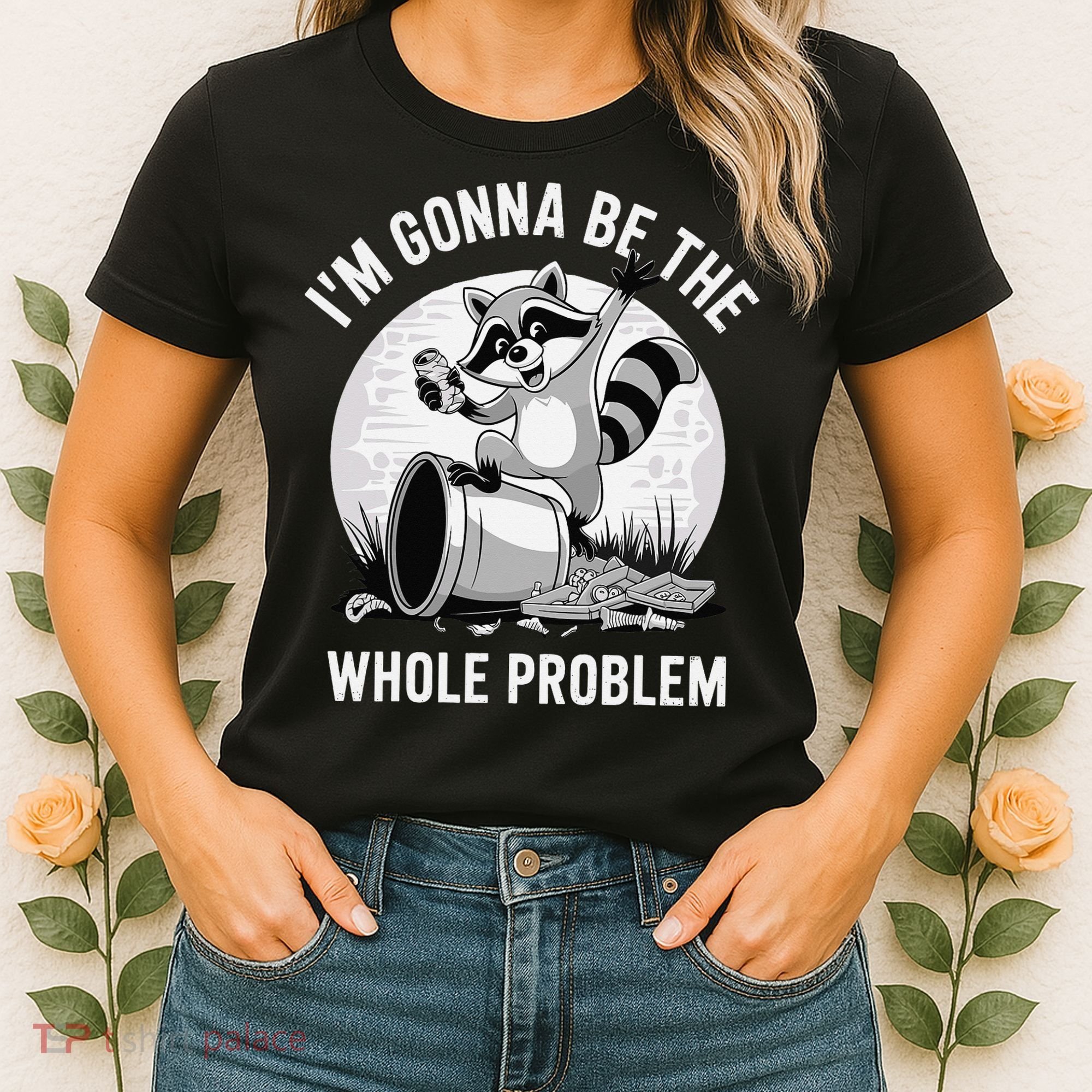 Raccoon Im Gonna Be The Whole Problem Women's T-Shirt