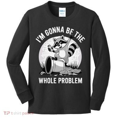 Raccoon Im Gonna Be The Whole Problem Kids Long Sleeve Shirt