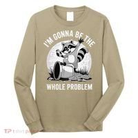 Raccoon Im Gonna Be The Whole Problem Long Sleeve Shirt thumb 0