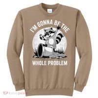 Raccoon Im Gonna Be The Whole Problem Sweatshirt thumb 0