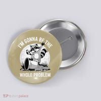 Raccoon Im Gonna Be The Whole Problem Button thumb 0