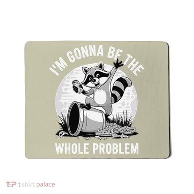 Raccoon Im Gonna Be The Whole Problem Mousepad