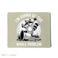 Raccoon Im Gonna Be The Whole Problem Mousepad thumb 0