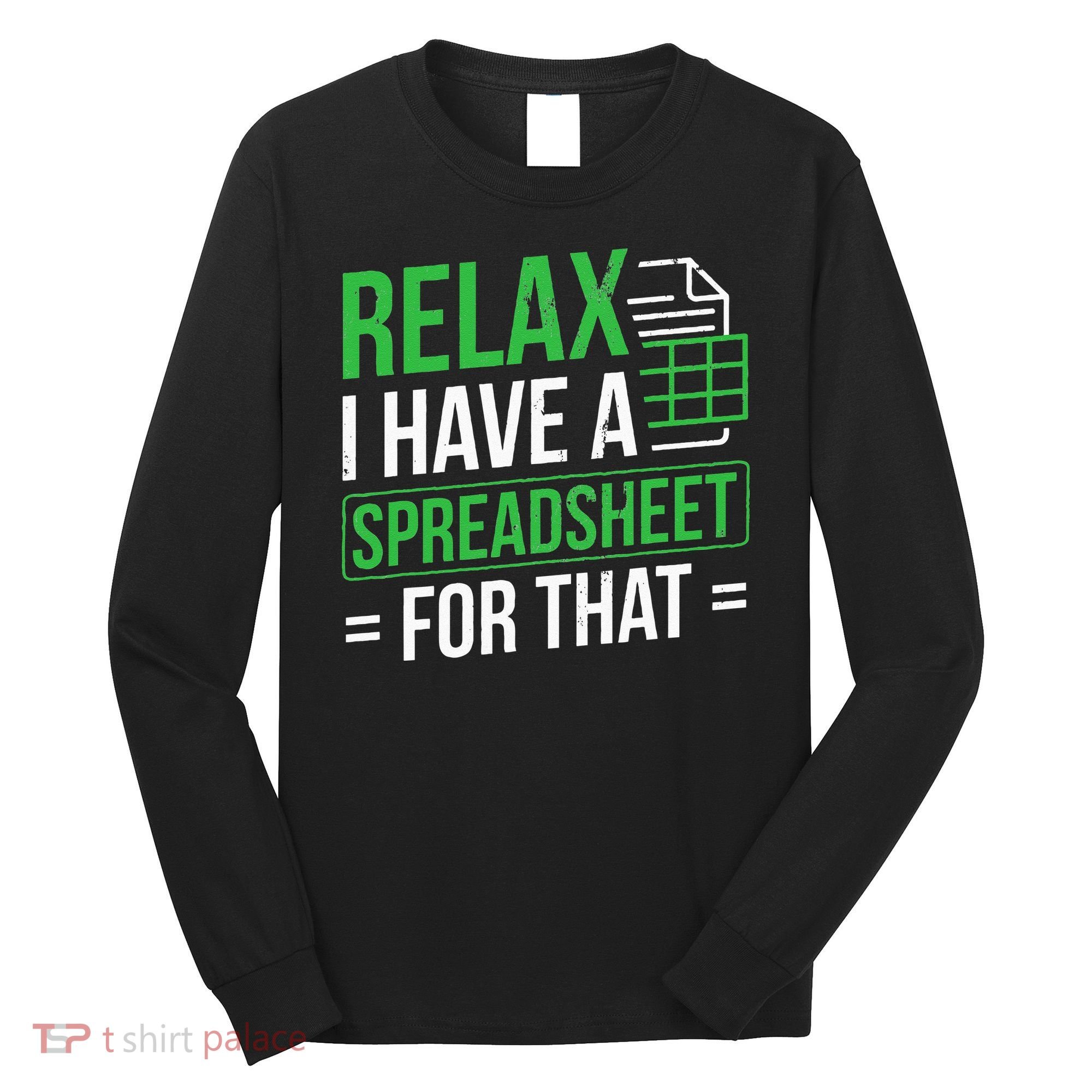 Relax I Have Spreadsheet For That Accountant Spreadsheet Long Sleeve Shirt