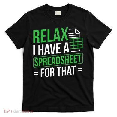 Relax I Have Spreadsheet For That Accountant Spreadsheet T-Shirt