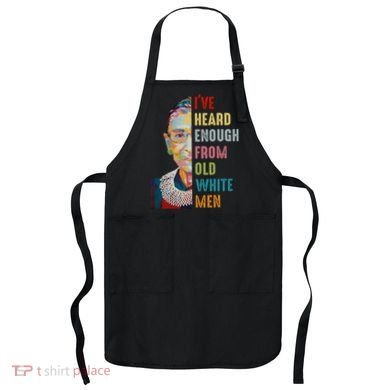Rbg Ive Heard Enough From Old White Apron