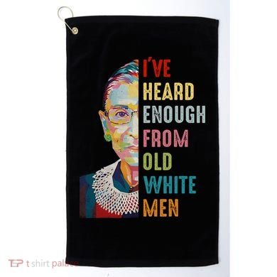 Rbg Ive Heard Enough From Old White Golf Towel