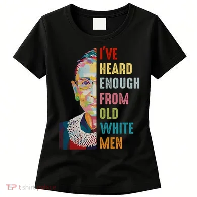 Rbg Ive Heard Enough From Old White Women's T-Shirt