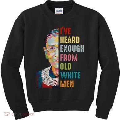 Rbg Ive Heard Enough From Old White Kids Sweatshirt