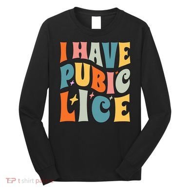 Retro I Have Pubic Lice. Offensive Inappropriate Meme Long Sleeve Shirt