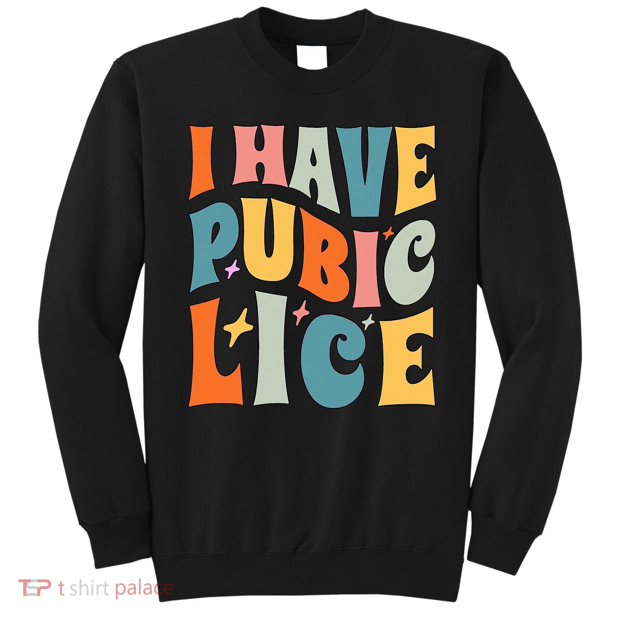 Retro I Have Pubic Lice. Offensive Inappropriate Meme Sweatshirt