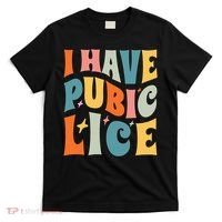 Retro I Have Pubic Lice. Offensive Inappropriate Meme T-Shirt thumb 0