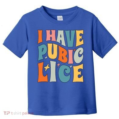 Retro I Have Pubic Lice Offensive Inappropriate Funny Toddler T-Shirt